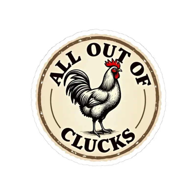 Circular Chicken Emblem Sticker Set with Humorous Phrase All Out of Clucks - Ocean State Styles