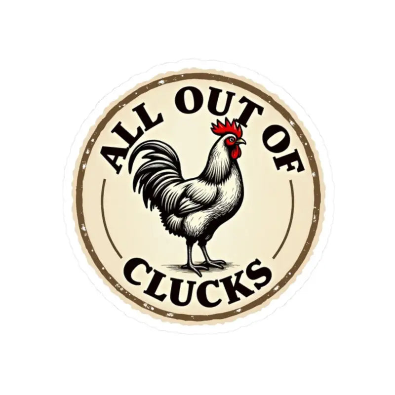 Circular Chicken Emblem Sticker Set with Humorous Phrase All Out of Clucks - Ocean State Styles