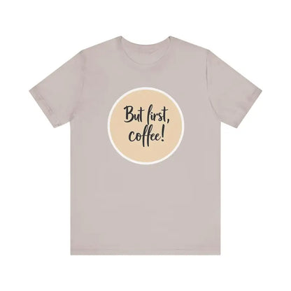 T-shirt featuring But first, coffee design from Coffee Lover Tee Unisex Jersey T Shirt