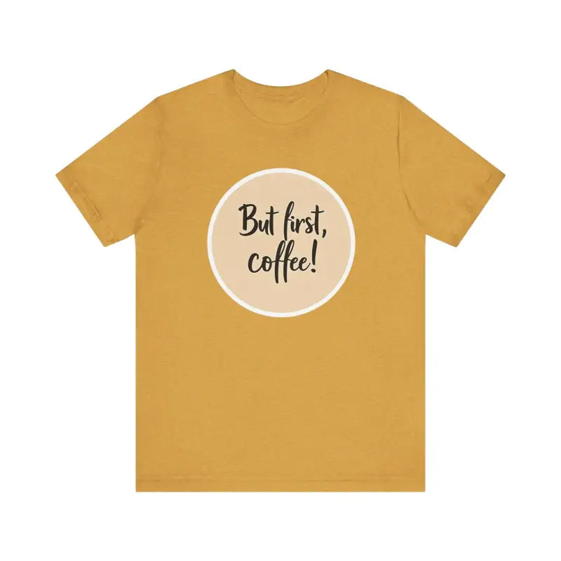 Mustard-colored unisex jersey t-shirt featuring a coffee slogan for coffee lovers