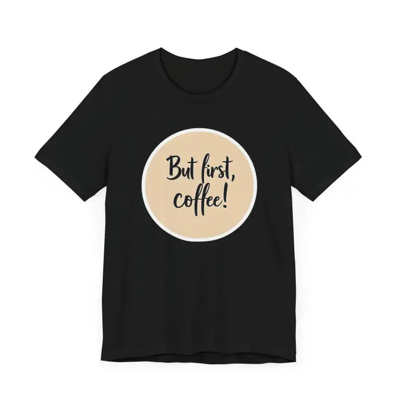 Black Coffee Lover Tee Unisex Jersey T Shirt featuring a But first, coffee design