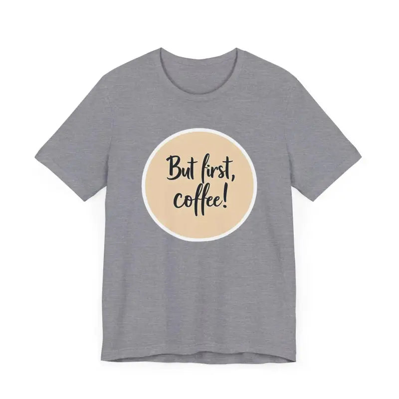 Gray Coffee Lover Tee Unisex Jersey T Shirt featuring But first, coffee design