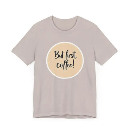 Gray Coffee Lover Tee Unisex Jersey T Shirt featuring But first, coffee design