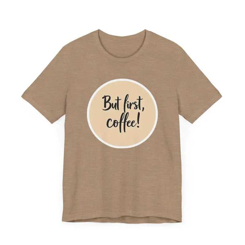 Tan Coffee Lover Tee Unisex Jersey T Shirt featuring But first, coffee design