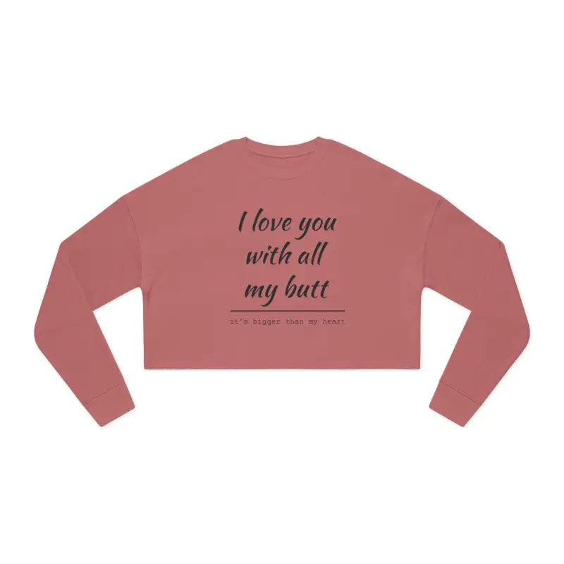 I Love You With All My Butt Women’s Cropped Sweatshirt - Ocean State Styles