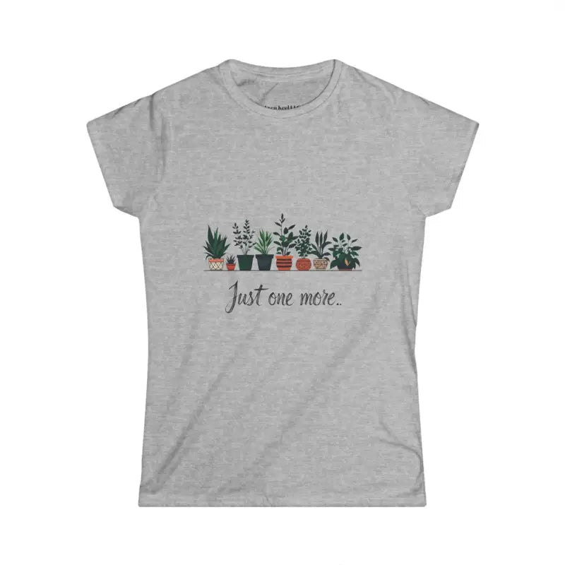 Gray Just One More Plant Women’s Softstyle Tee featuring a stylish plant graphic