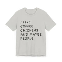 Light gray t-shirt with black text: I like coffee chickens and maybe people