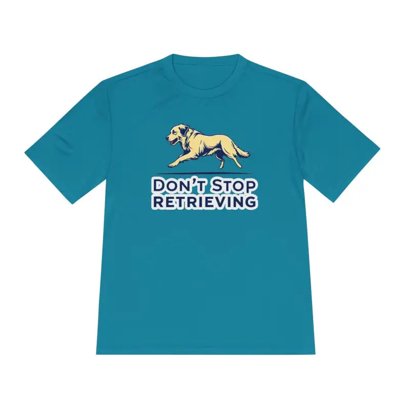 Teal Moisture Wicking T-Shirt featuring Dog Graphic Don’t Stop Retrieving Design