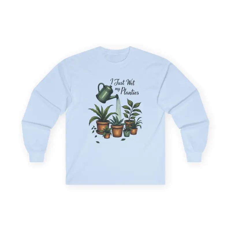 Plant Lover Long Sleeve Tee I Just Wet My Planties Fun - Ocean State Styles