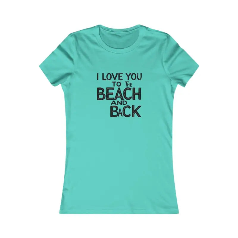 Teal and Yellow Women's T-Shirt I Love You to the Beach and Back - Ocean State Styles