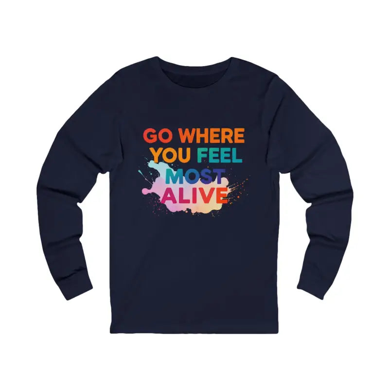 Dark blue unisex long sleeve T-shirt with colorful GO WHERE YOU FEEL MOST ALIVE text